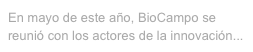 En mayo de este año, BioCampo se reunió con los actores de la innovación...