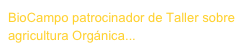 BioCampo patrocinador de Taller sobre agricultura Orgánica...
